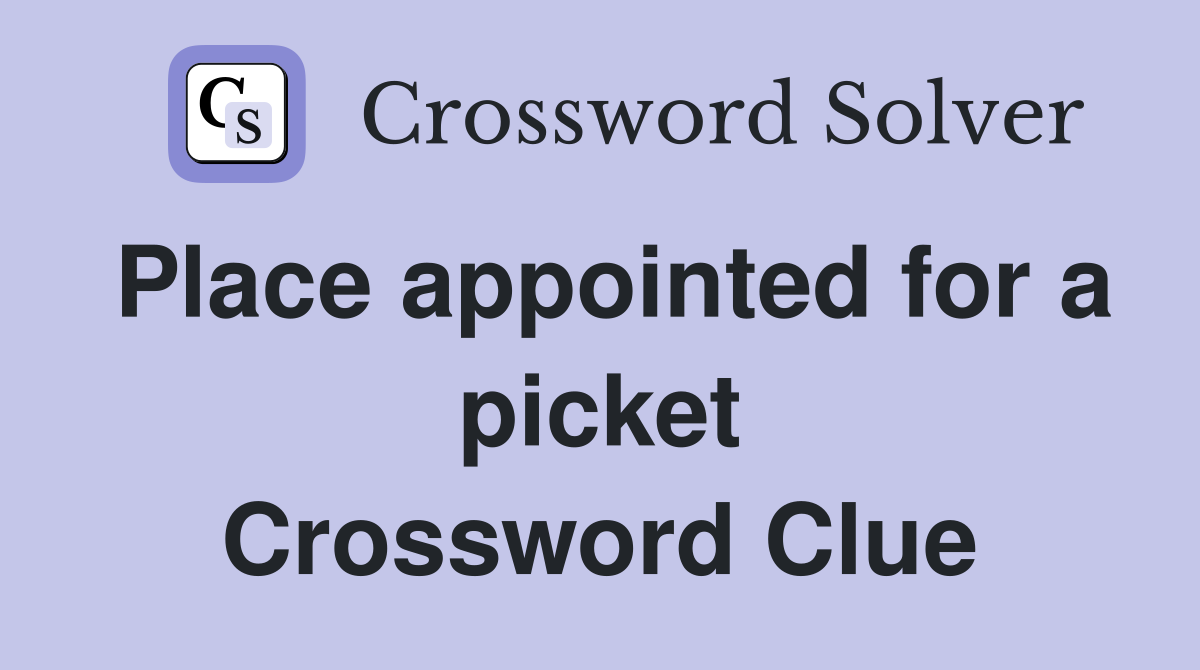 Place appointed for a picket Crossword Clue