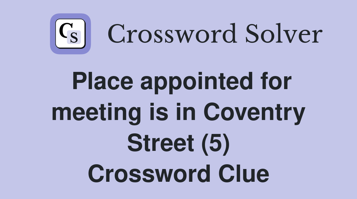 Place appointed for meeting is in Coventry Street (5) Crossword Clue