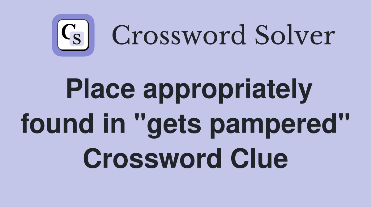 Place appropriately found in "gets pampered" Crossword Clue