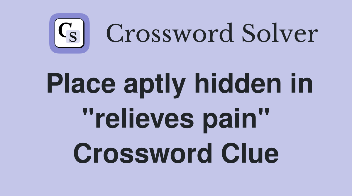 Place aptly hidden in "relieves pain" Crossword Clue