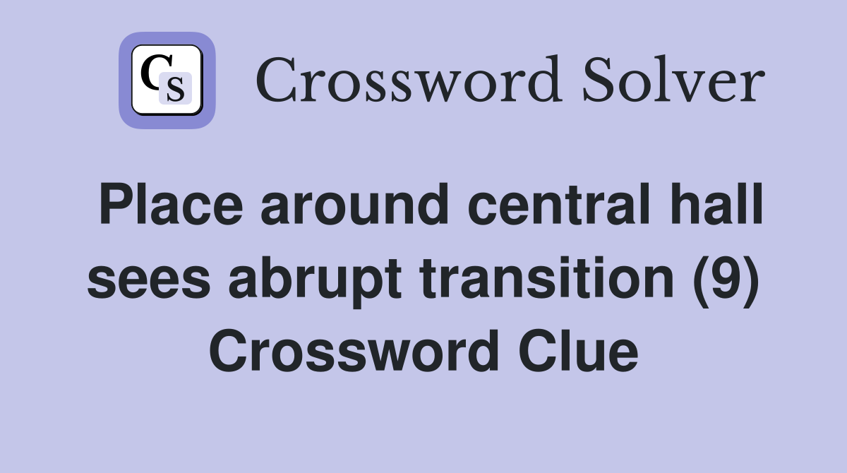 Place around central hall sees abrupt transition (9) Crossword Clue