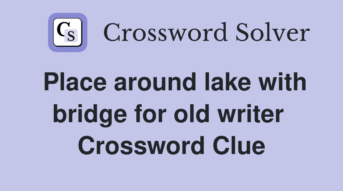 Place around lake with bridge for old writer  Crossword Clue