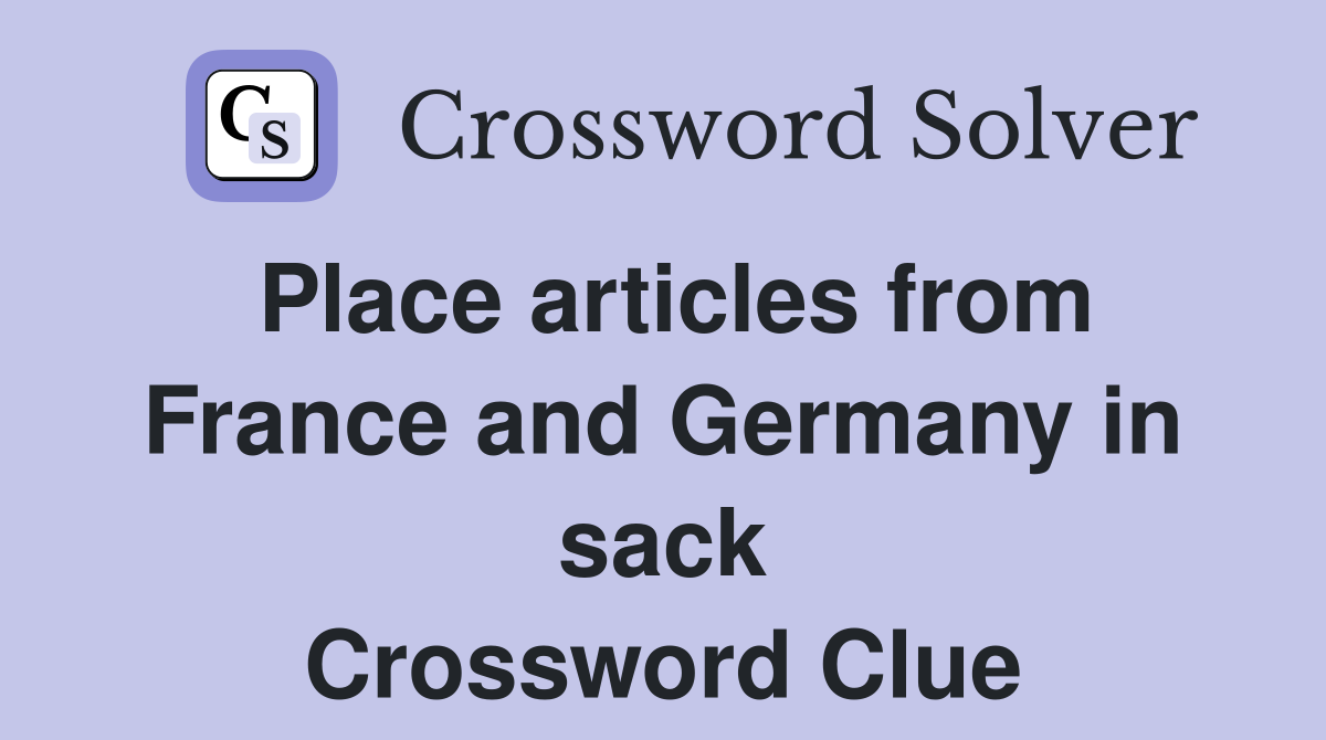 Place articles from France and Germany in sack Crossword Clue