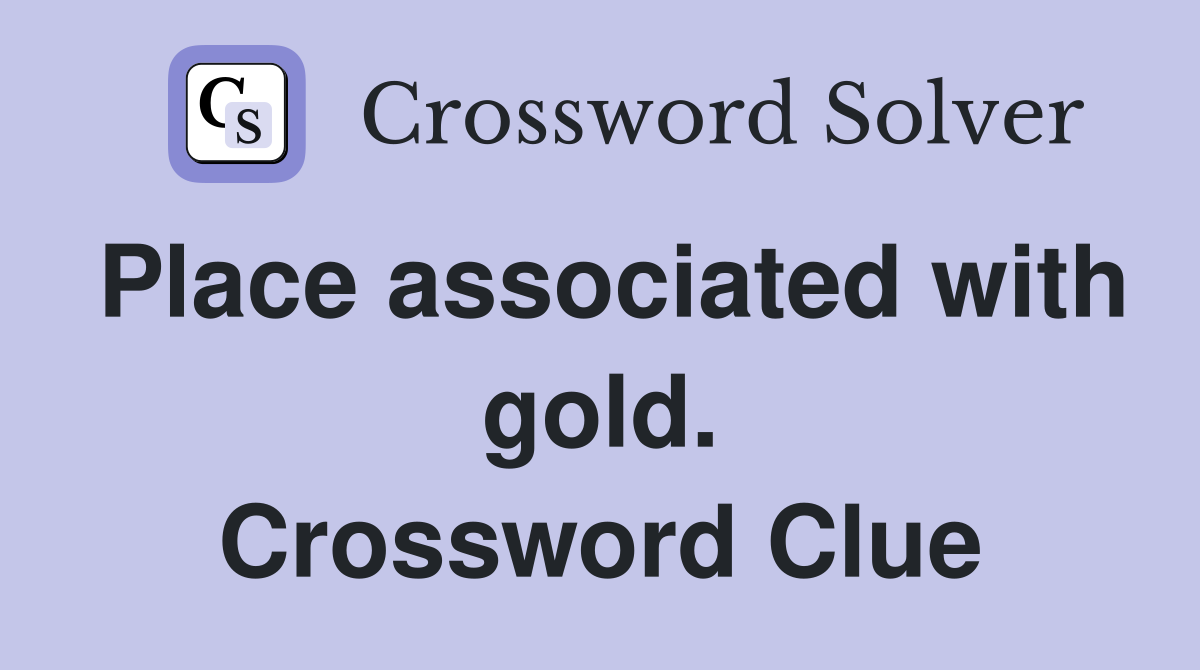 Place associated with gold. Crossword Clue