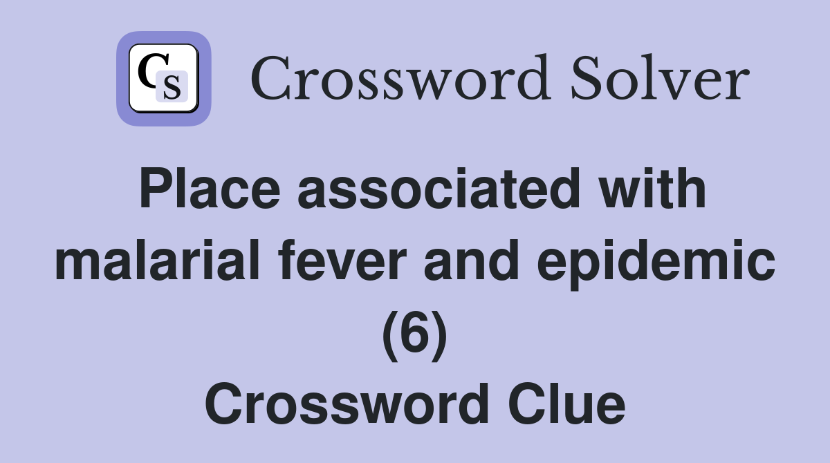 Place associated with malarial fever and epidemic (6) Crossword Clue