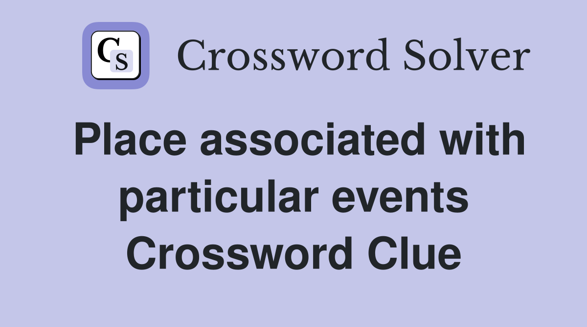 Place associated with particular events Crossword Clue