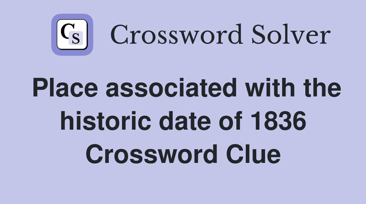 Place associated with the historic date of 1836 Crossword Clue