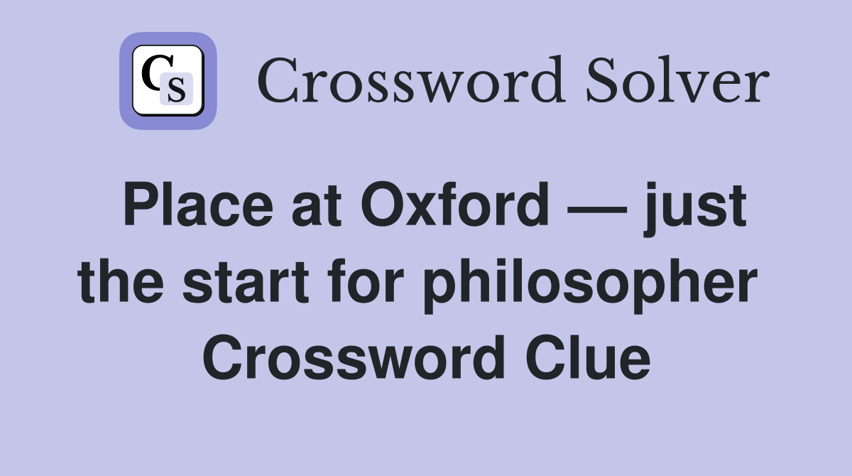 Place at Oxford — just the start for philosopher  Crossword Clue