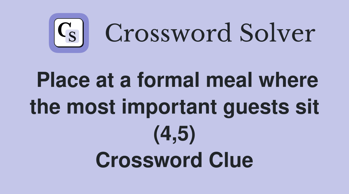 Place at a formal meal where the most important guests sit (4,5) Crossword Clue