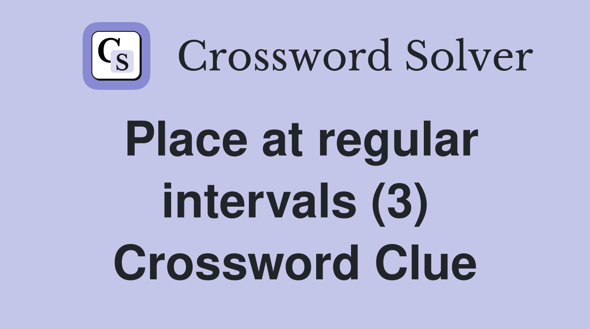Place at regular intervals (3) Crossword Clue