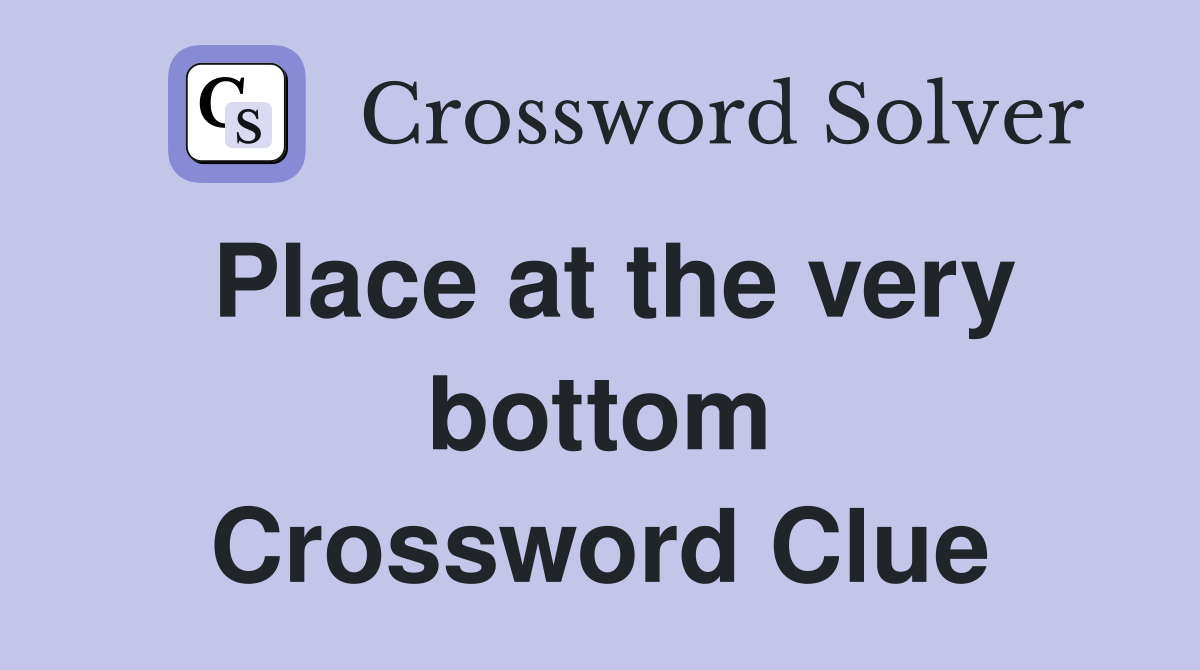Place at the very bottom Crossword Clue