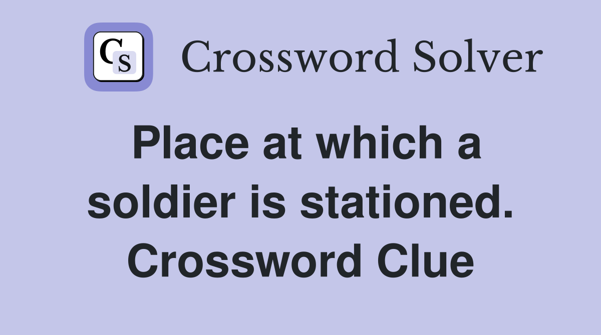 Place at which a soldier is stationed. Crossword Clue