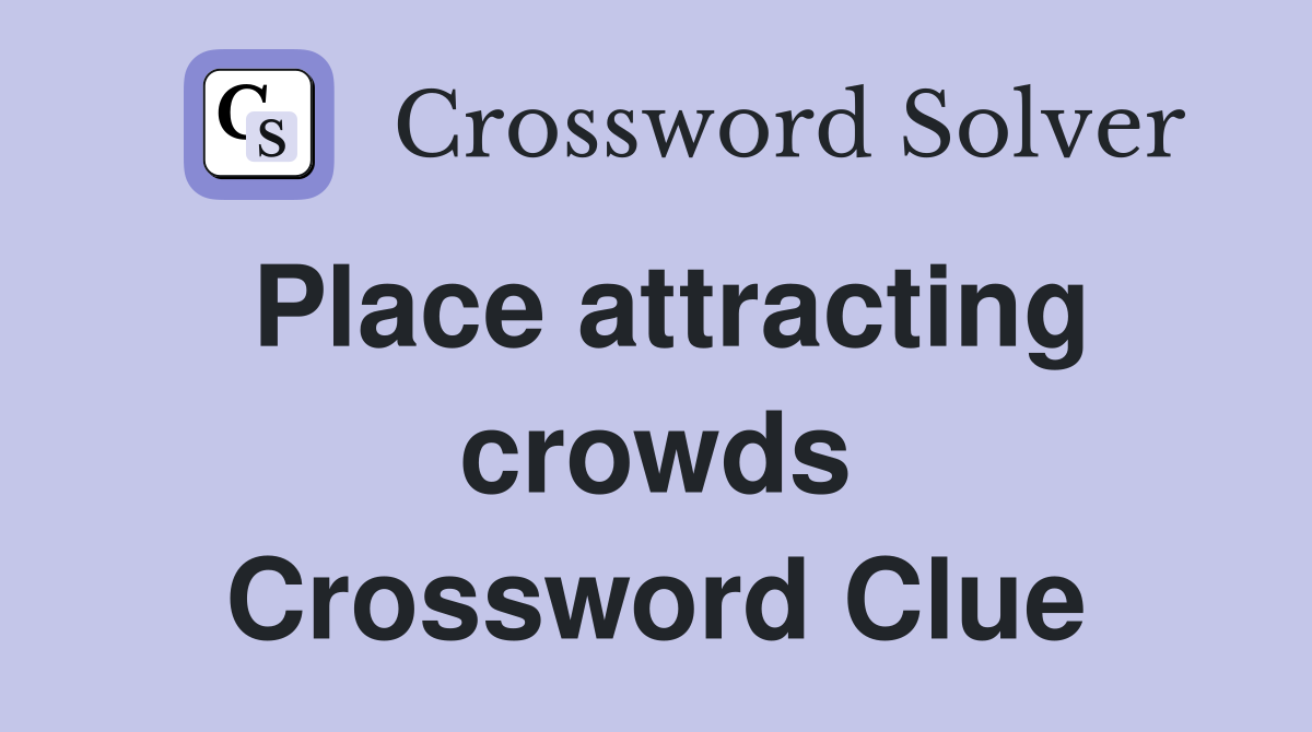 Place attracting crowds Crossword Clue