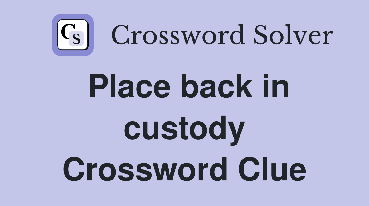 Place back in custody Crossword Clue