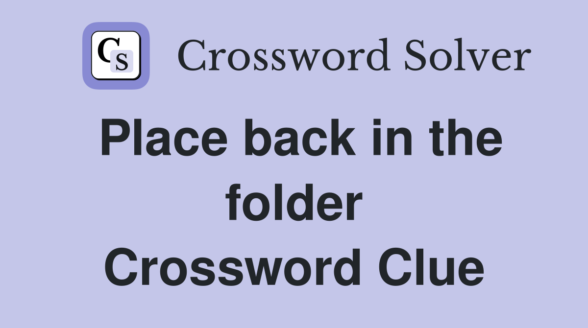 Place back in the folder Crossword Clue
