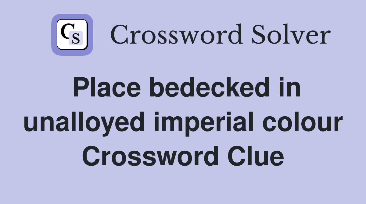 Place bedecked in unalloyed imperial colour Crossword Clue