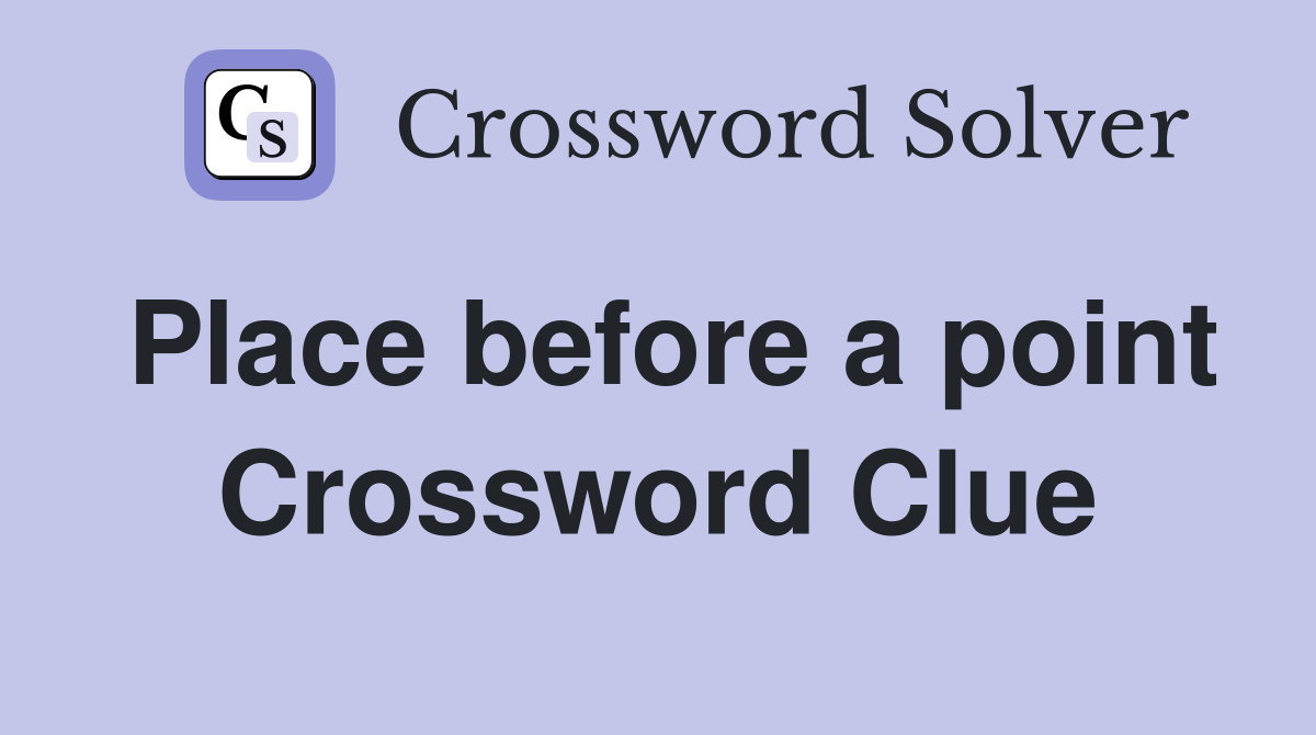 Place before a point Crossword Clue
