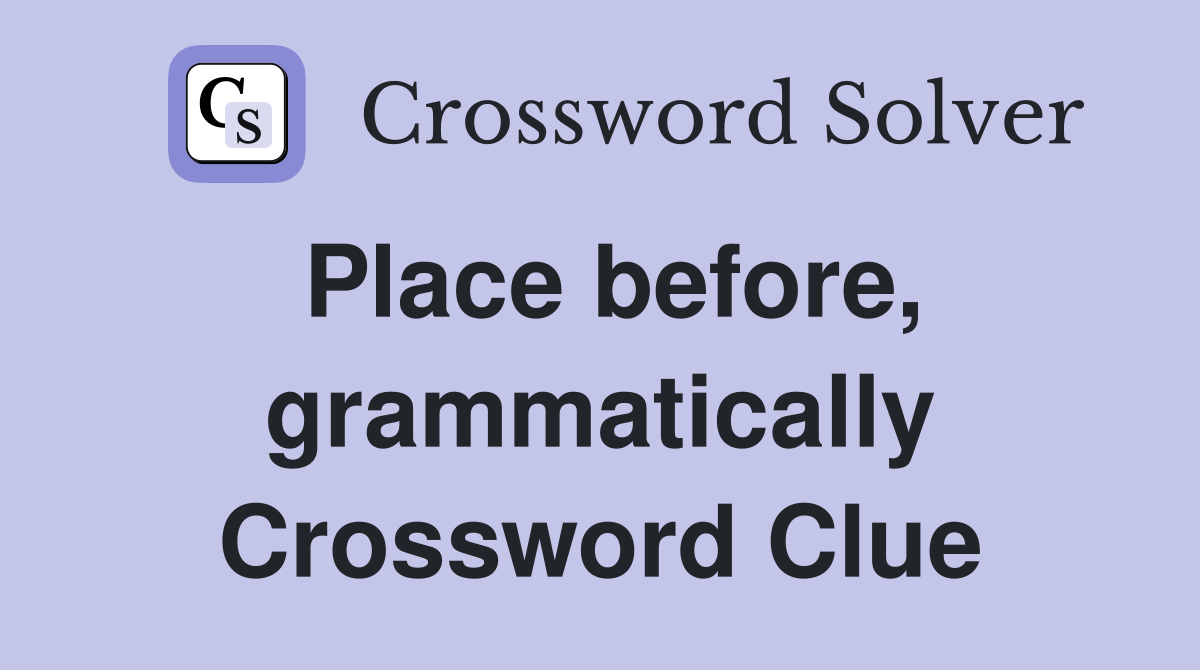 Place before, grammatically Crossword Clue
