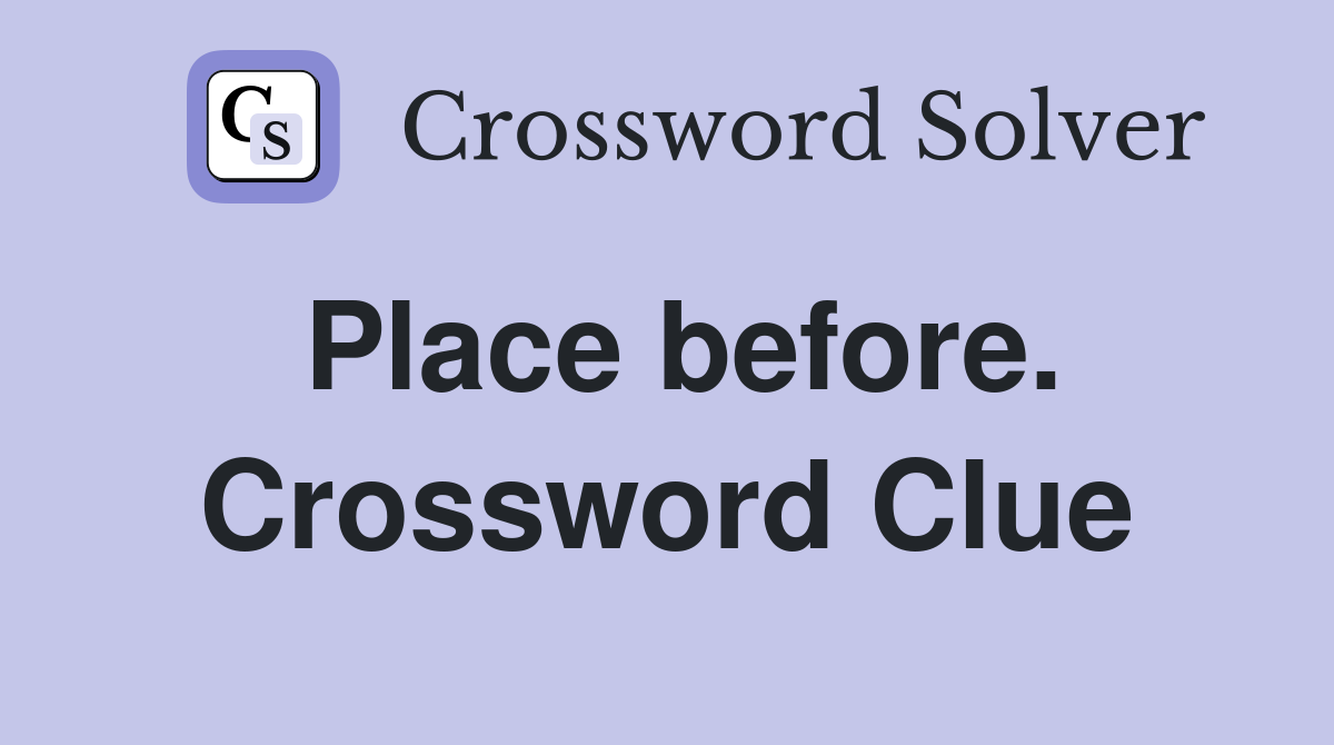 Place before. Crossword Clue