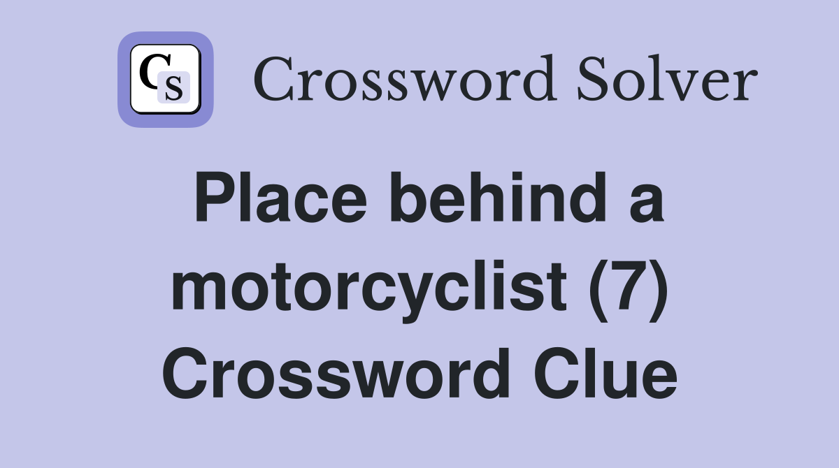 Place behind a motorcyclist (7) Crossword Clue