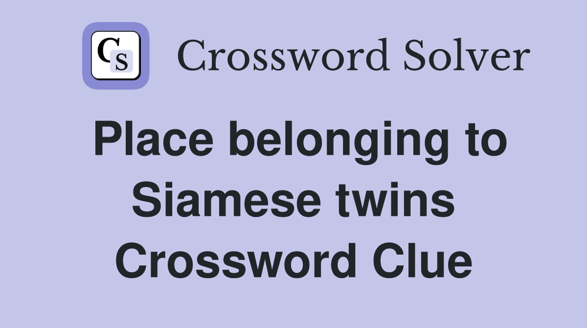 Place belonging to Siamese twins Crossword Clue