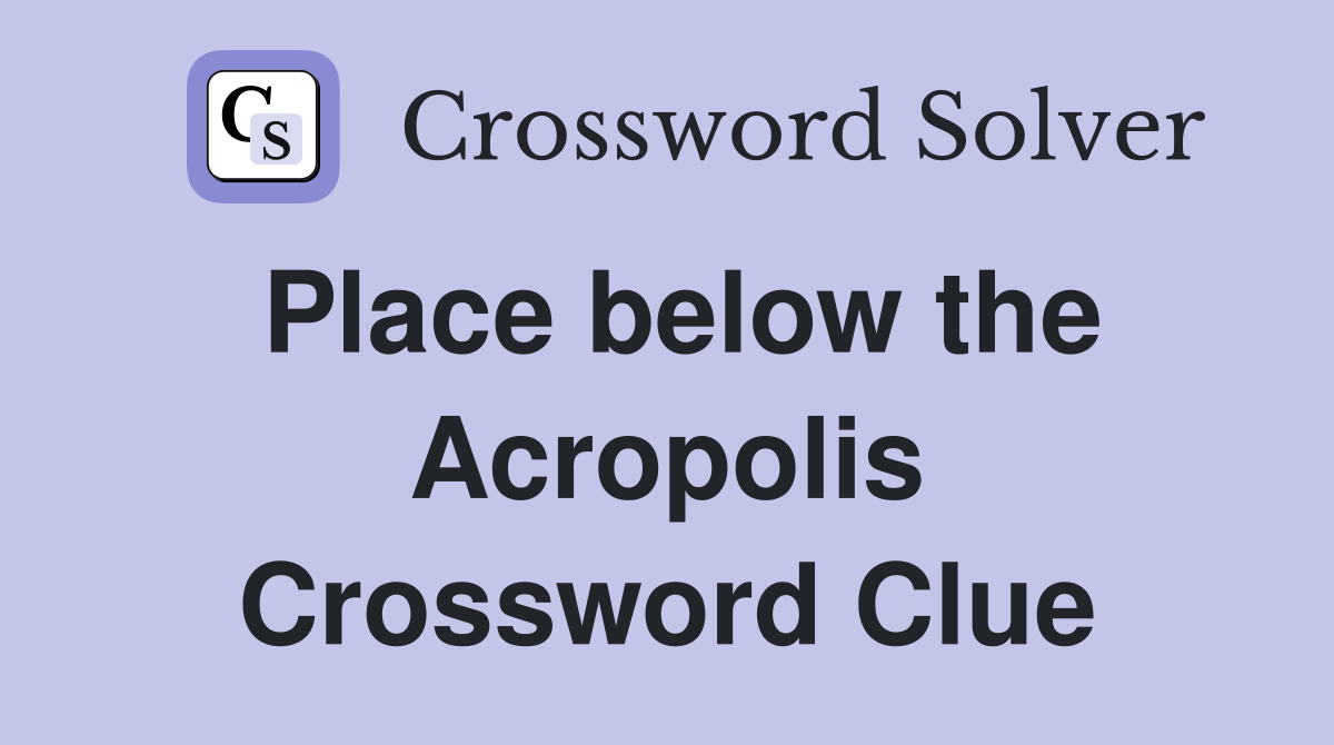 Place below the Acropolis Crossword Clue