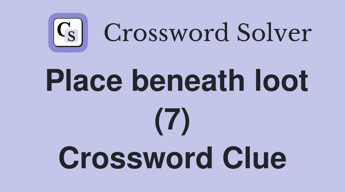 Place beneath loot (7) Crossword Clue