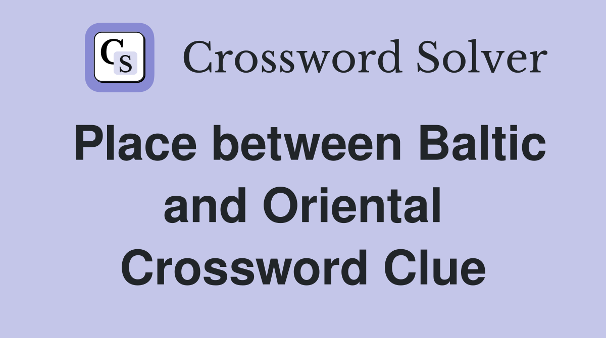 Place between Baltic and Oriental Crossword Clue