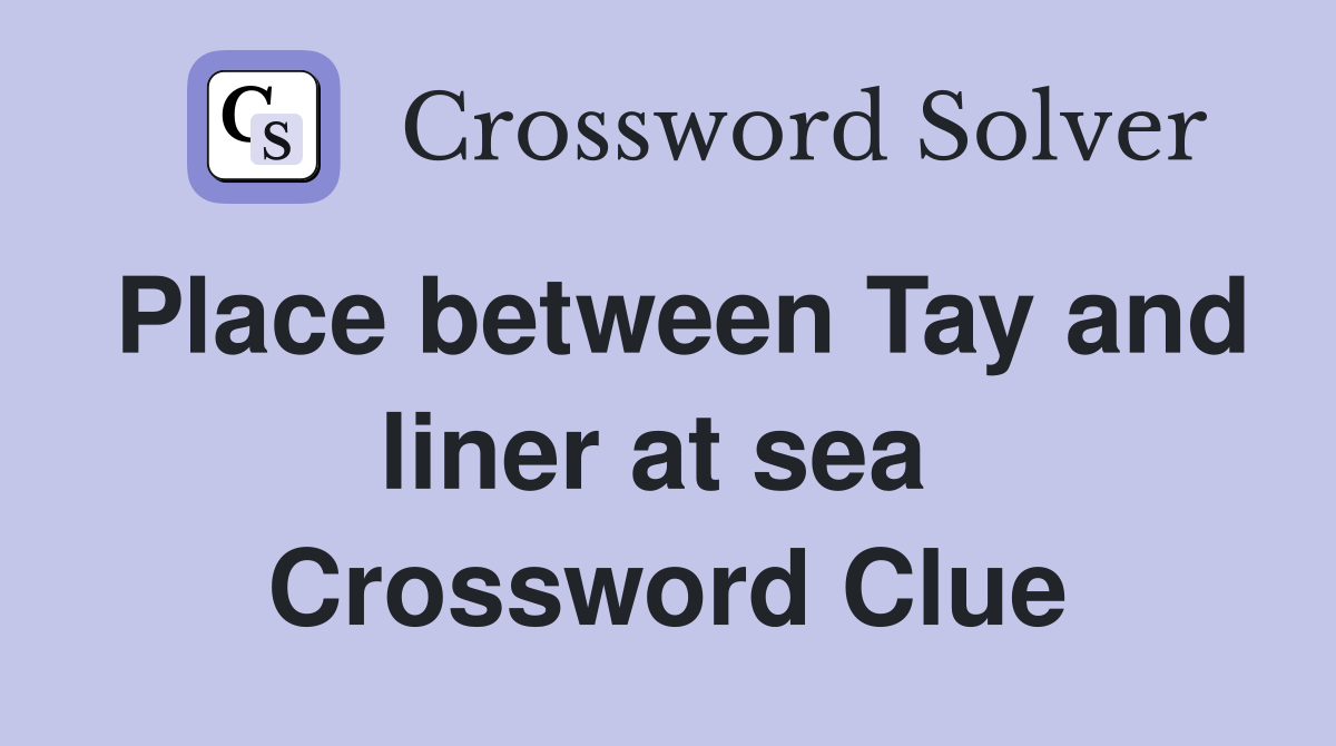 Place between Tay and liner at sea  Crossword Clue