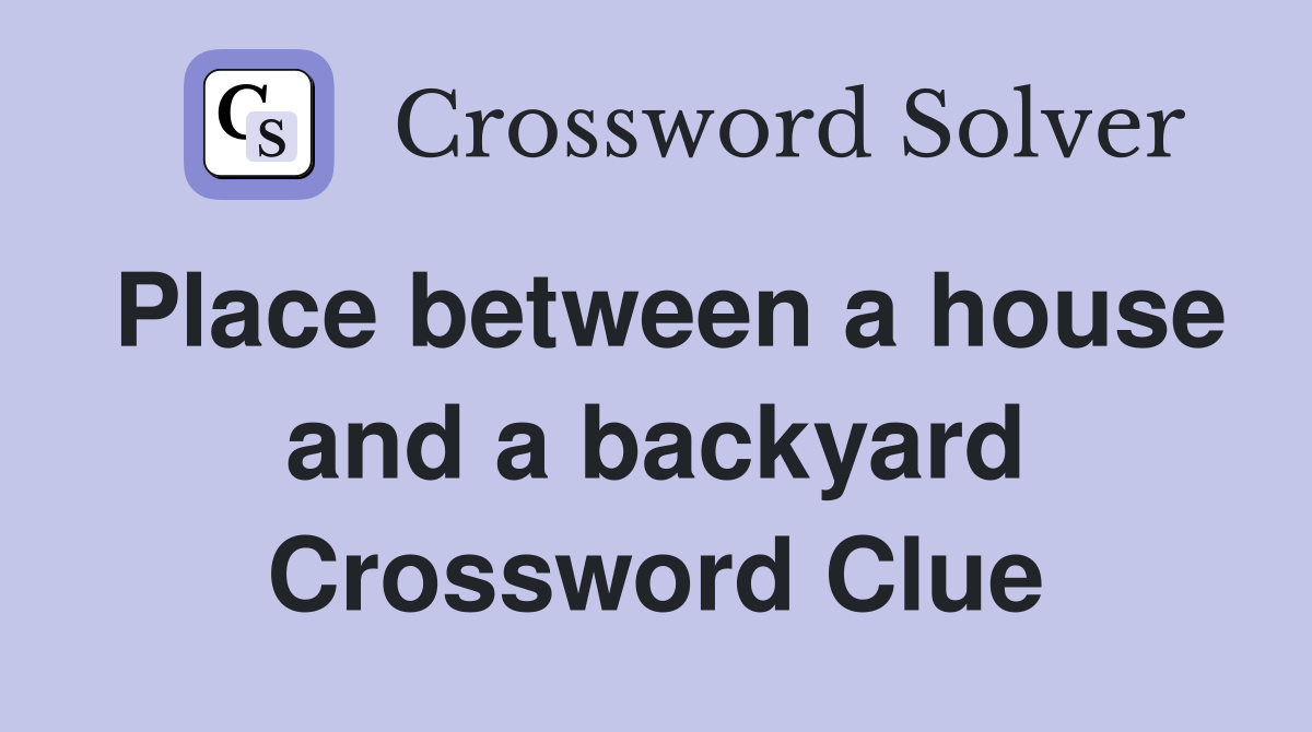Place between a house and a backyard Crossword Clue