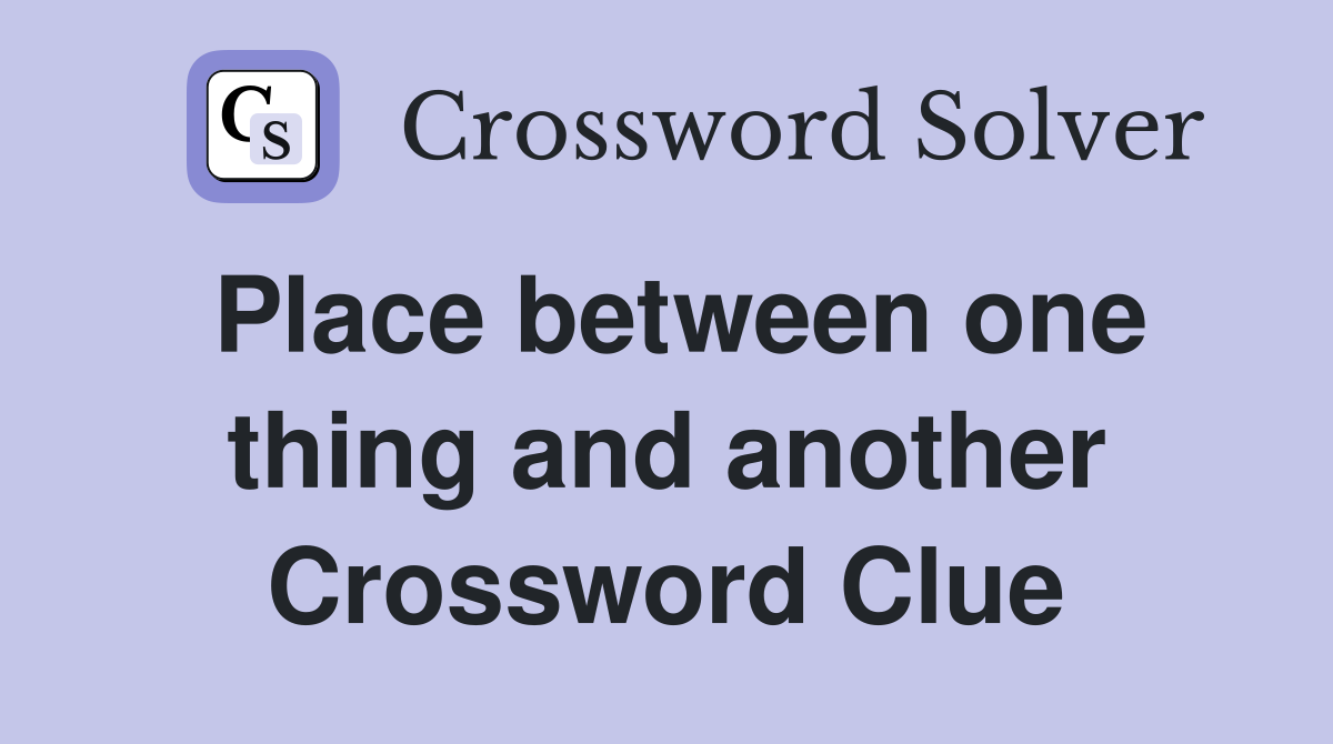 Place between one thing and another Crossword Clue