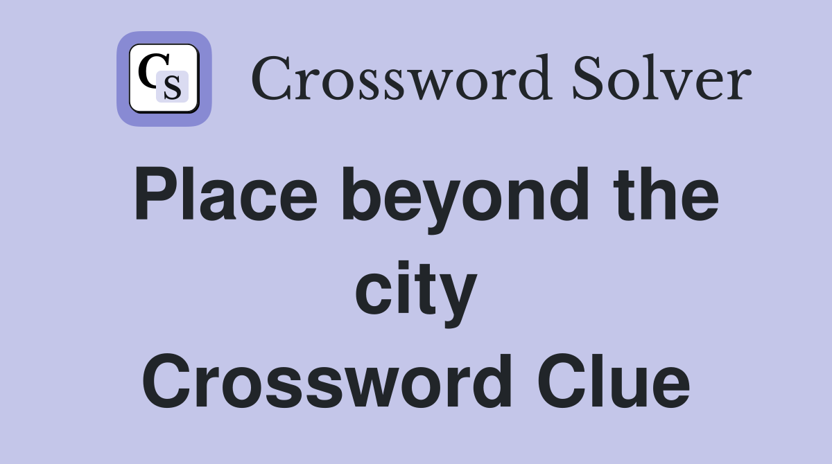 Place beyond the city Crossword Clue