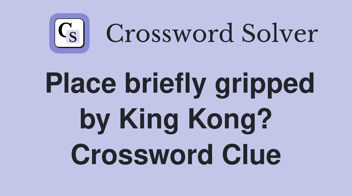 Place briefly gripped by King Kong? Crossword Clue