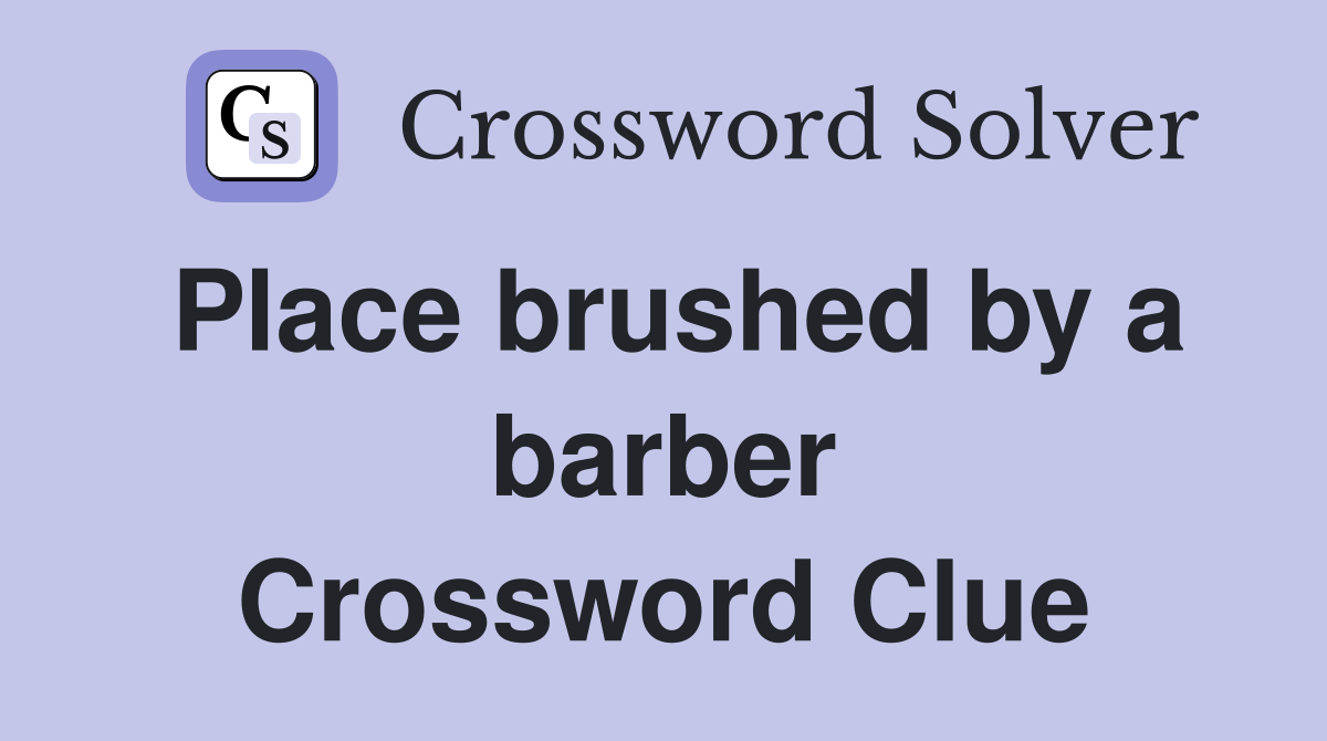 Place brushed by a barber Crossword Clue