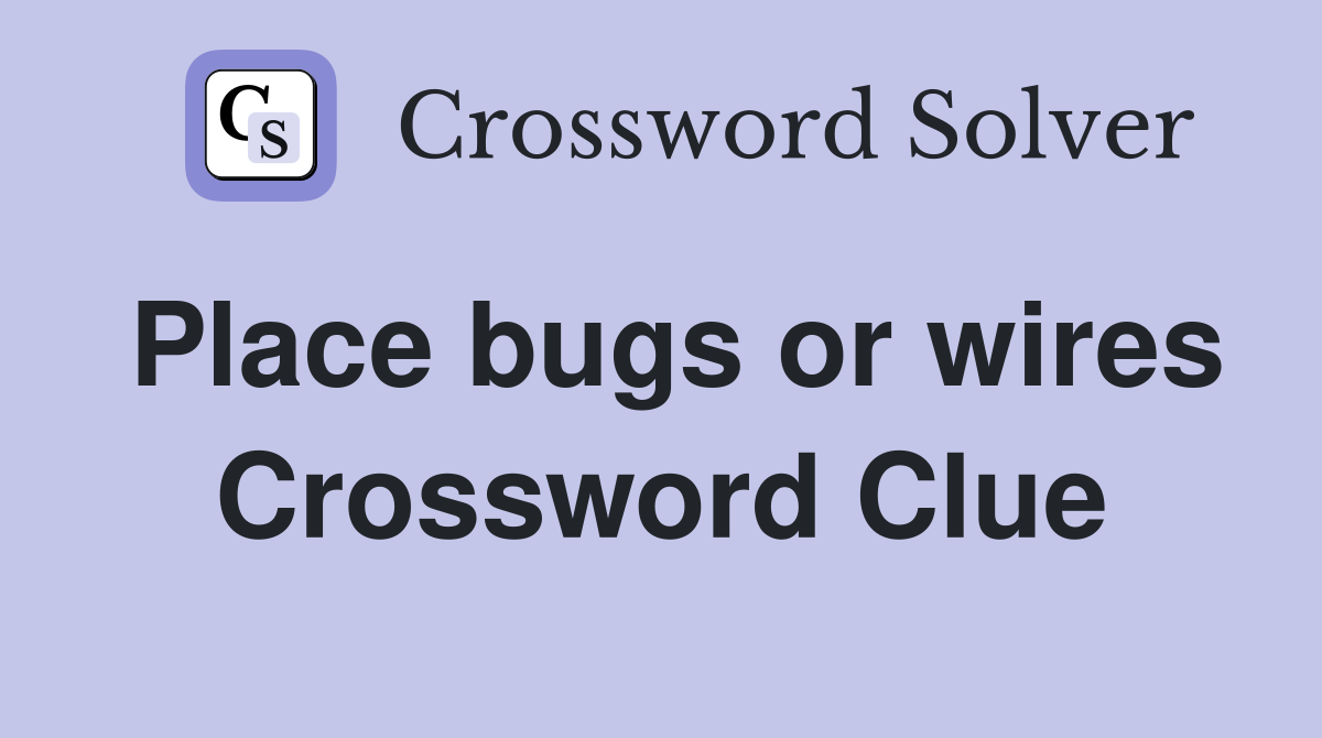 Place bugs or wires Crossword Clue