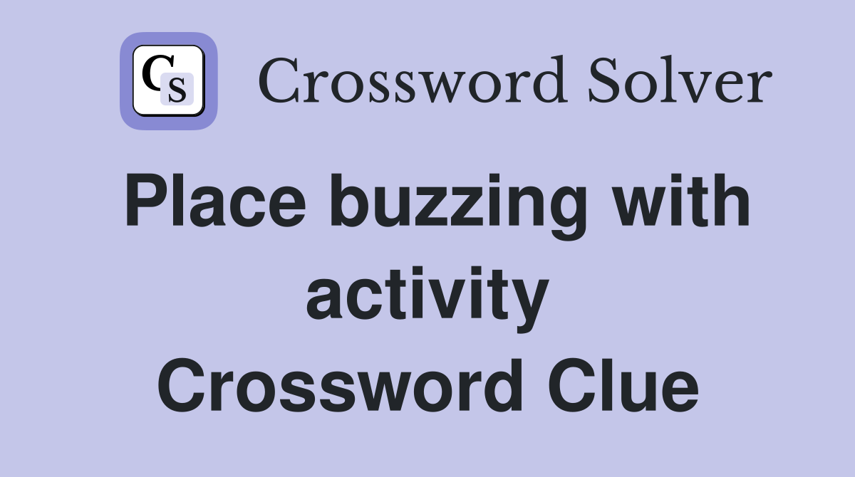 Place buzzing with activity Crossword Clue