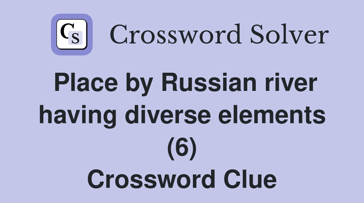 Place by Russian river having diverse elements (6) Crossword Clue