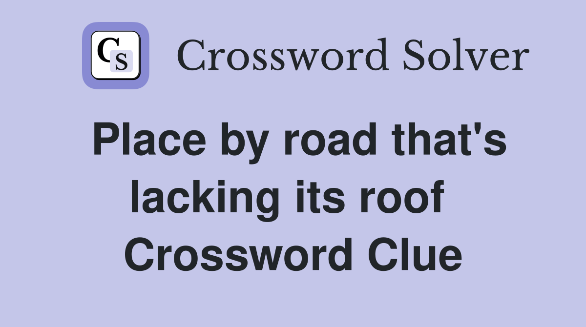 Place by road that's lacking its roof  Crossword Clue