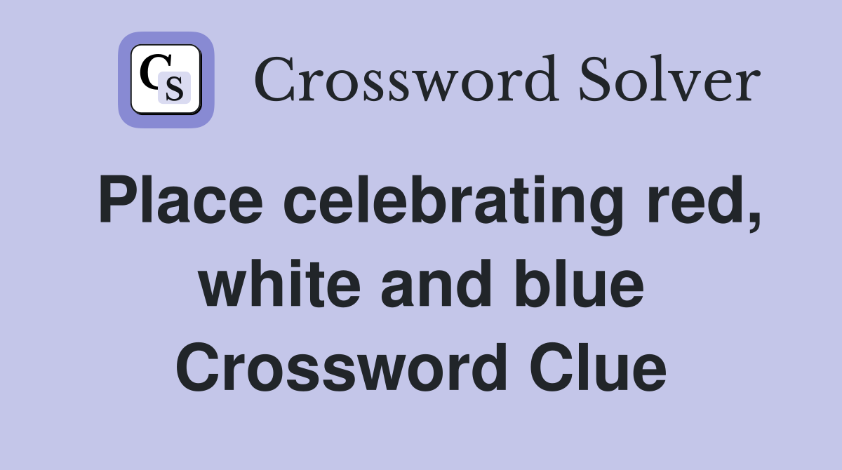 Place celebrating red, white and blue Crossword Clue