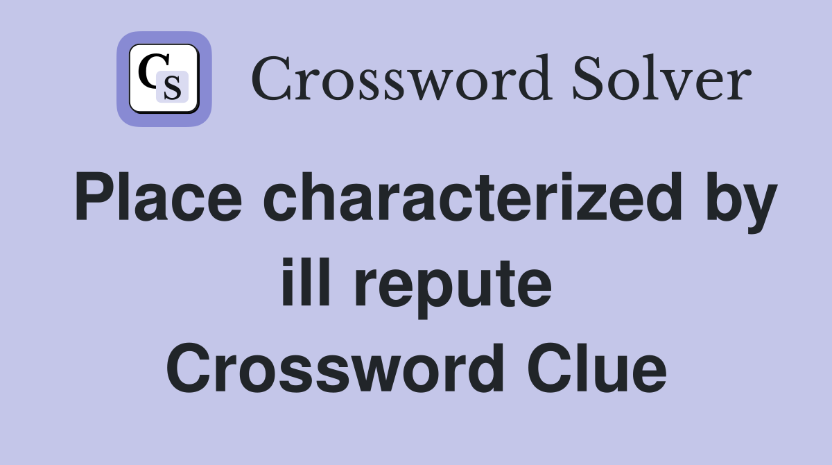 Place characterized by ill repute Crossword Clue