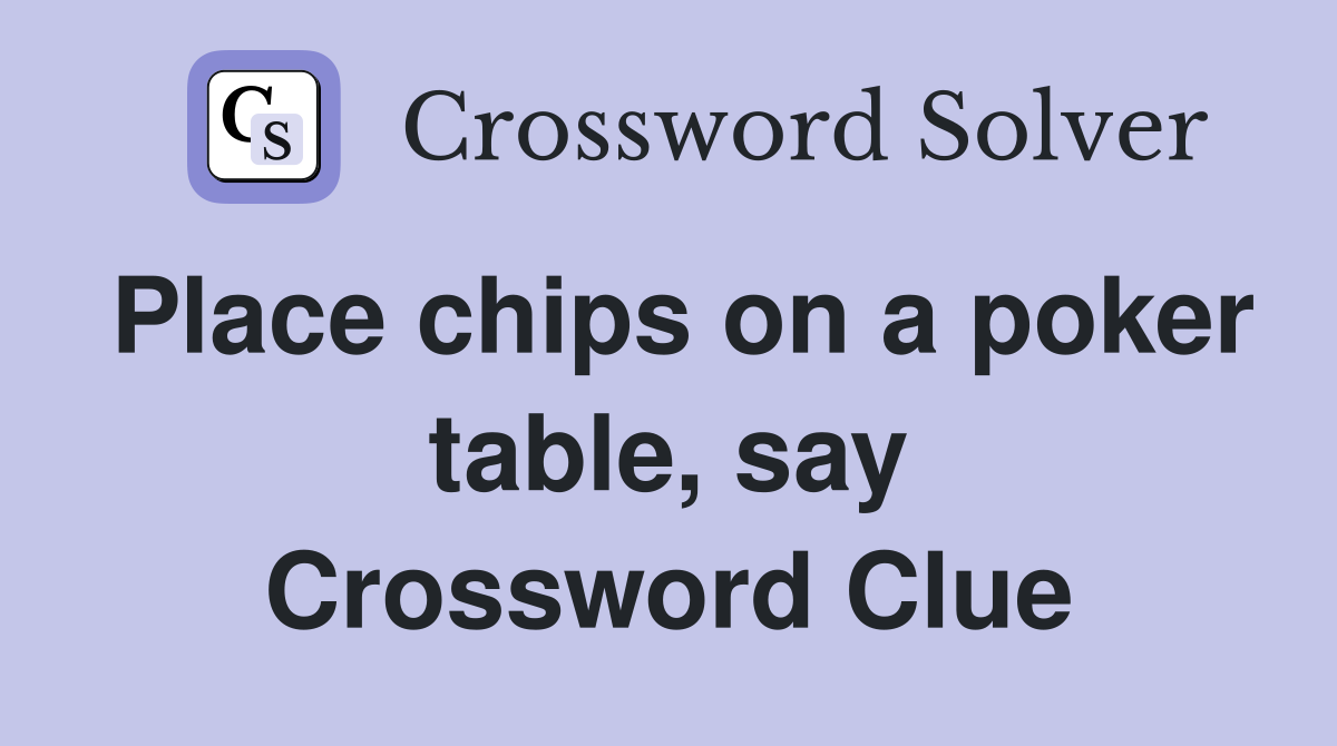 Place chips on a poker table, say Crossword Clue