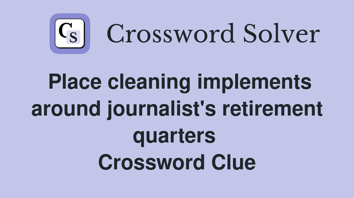 Place cleaning implements around journalist's retirement quarters  Crossword Clue