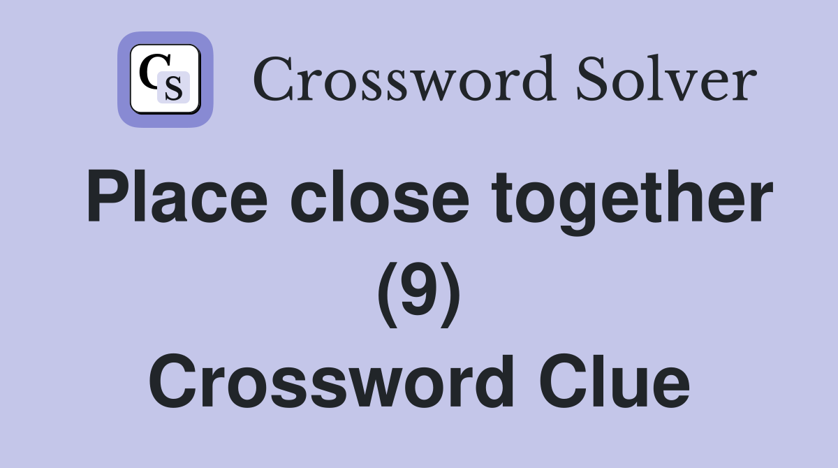 Place close together (9) Crossword Clue