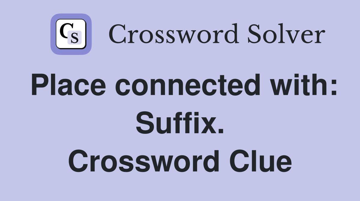 Place connected with: Suffix. Crossword Clue