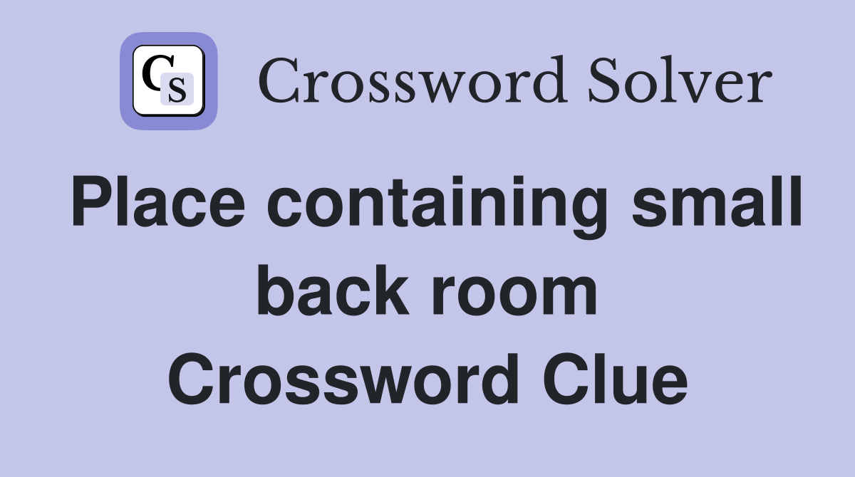 Place containing small back room Crossword Clue