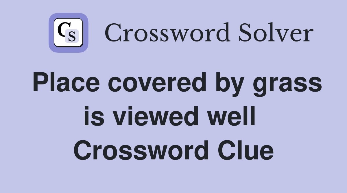 Place covered by grass is viewed well  Crossword Clue