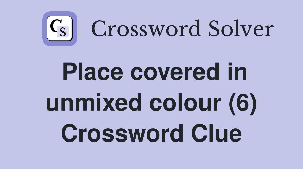 Place covered in unmixed colour (6) Crossword Clue