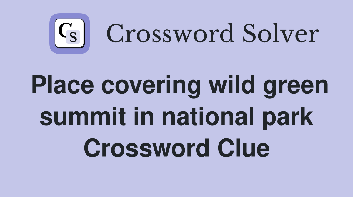 Place covering wild green summit in national park Crossword Clue