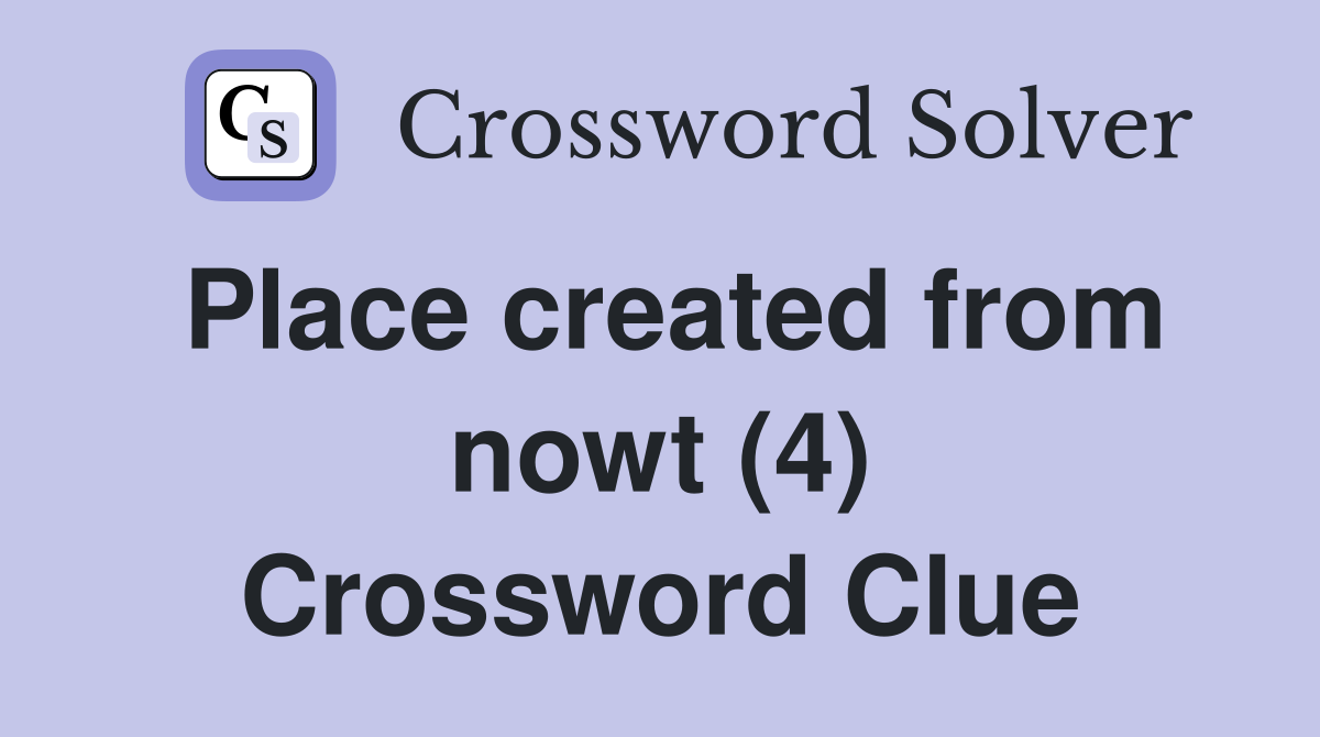 Place created from nowt (4) Crossword Clue