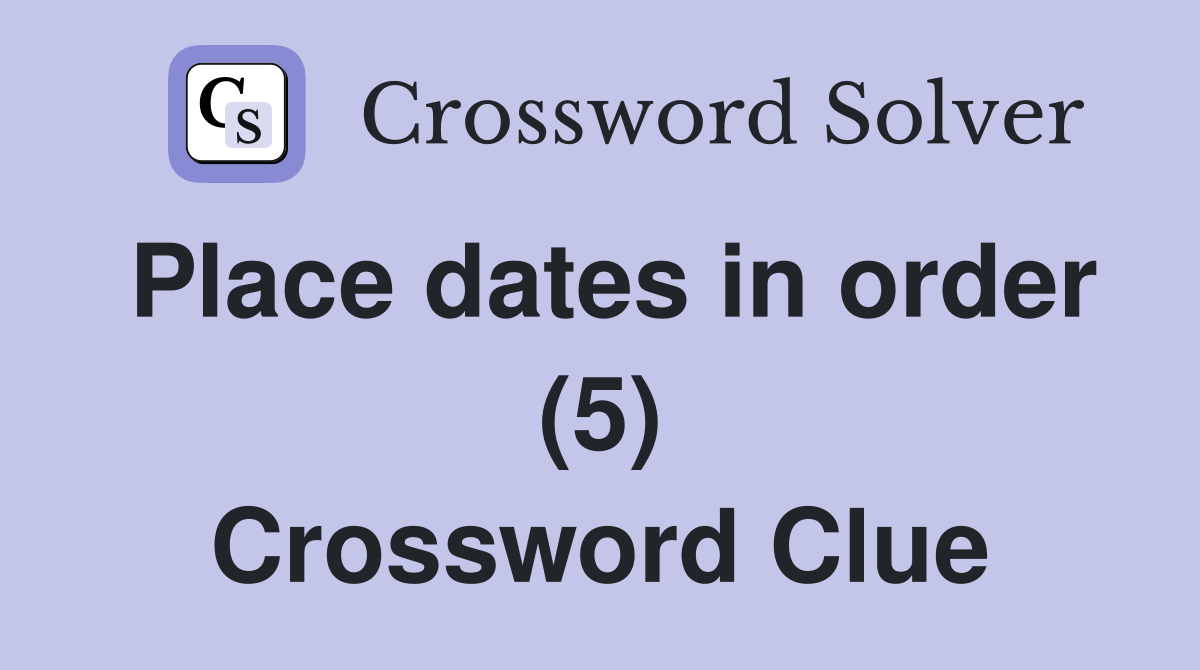 Place dates in order (5) Crossword Clue